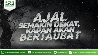 Ajal Semakin Dekat, Kapan Akan Bertaubat  - Ustadz Dr. Syafiq Riza Basalamah, M.A.