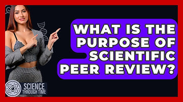 What Is The Purpose Of Scientific Peer Review? - Science Through Time