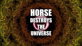 Horse Destroys the Universe