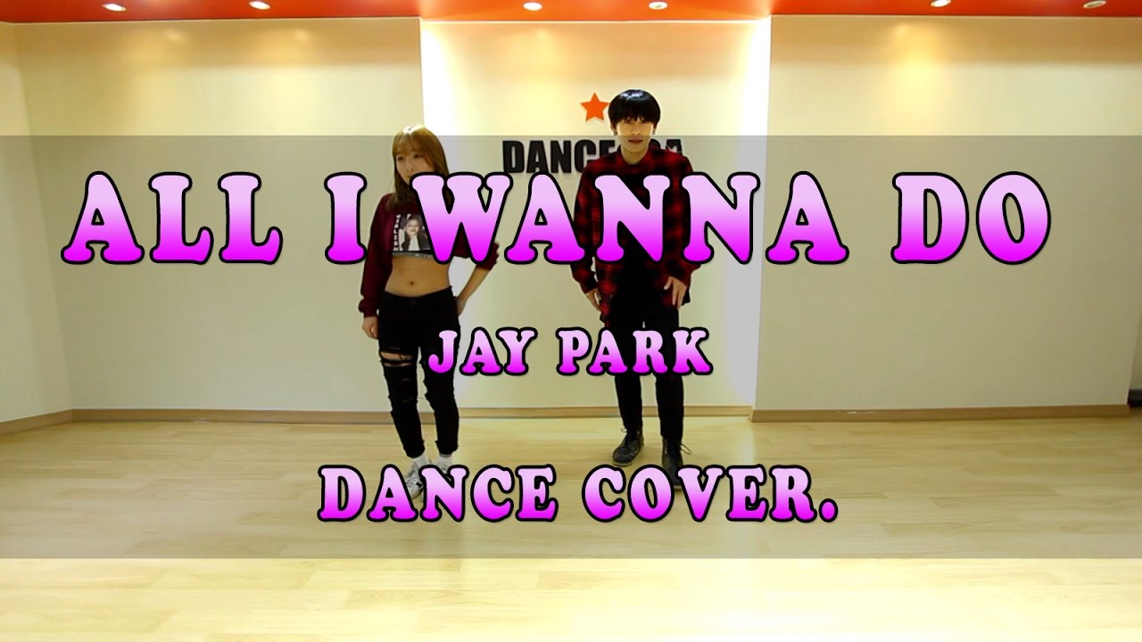 Jay Park All I Wanna Do 안무 Cover Dance 커버댄스 ㅣ댄스조아 댄스학원 Youtube 