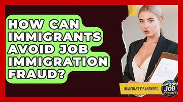 How Can Immigrants Avoid Job Immigration Fraud? - Immigrant Job Answers
