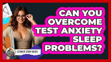 Can You Overcome Test Anxiety Sleep Problems? - Ultimate Study Hacks