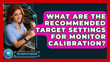 What Are The Recommended Target Settings For Monitor Calibration? - Your Computer Companion