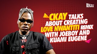 Ckay talks about creating Love Nwantiti remix with Joeboy and Kuami Eugene