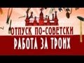 Обратный отсчёт. «Отпуск по-советски. Работа за троих»