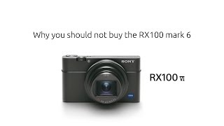 Sony RX100 mark VI. Why you should not buy this camera.