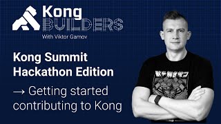 Kong Builders - August 31 | Hackathon Edition -  Getting started contributing to Kong OSS
