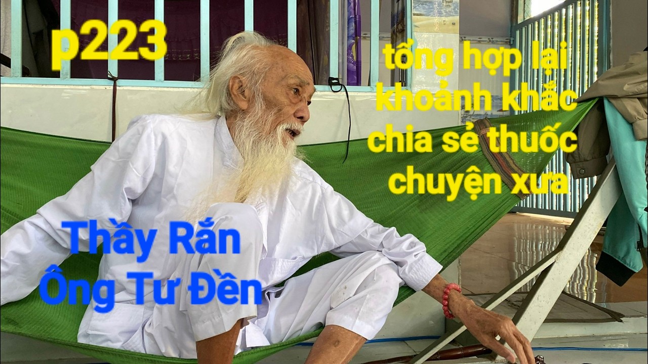 P223, Thầy Rắn (Ông Tư Đền)những khoảnh khắc Ông Tư chia sẻ bài thuốc và chuyện xưa hấp dẫn