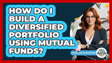 How Do I Build A Diversified Portfolio Using Mutual Funds? - Your Guide to Budgeting