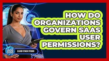 How Do Organizations Govern SaaS User Permissions?