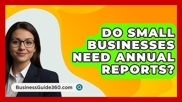 Do Small Businesses Need Annual Reports? - BusinessGuide360.com