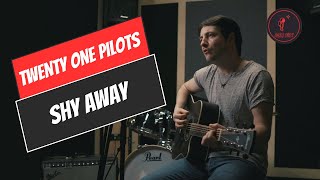 Shy Away  - Twenty One Pilots  (Acoustic Cover)