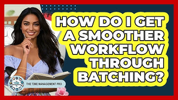 How Do I Get a Smoother Workflow Through Batching?