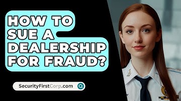 How To Sue A Dealership For Fraud? - SecurityFirstCorp.com