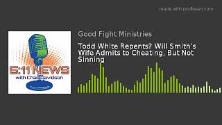 Todd White Repents Will Smith’s Wife Admits to Cheating, But Not Sinning