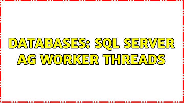 Databases: SQL Server AG Worker Threads