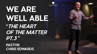We Are Well Able | The Heart Of The Matter Pt.3 | Pastor Chris Edwards