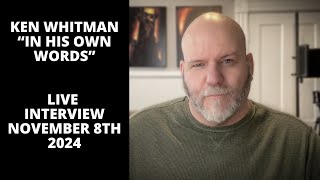 Ken Whitman “In His Own Words” - Live Interview From November 8th 2024