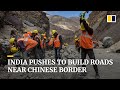 India pushes to build roads near Chinese border, in a bid to boost infrastructure in border areas