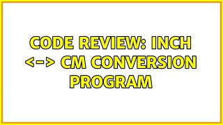 Code Review: Inch ＜-＞ cm conversion program (3 Solutions!!)