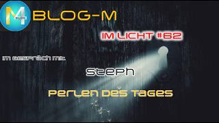 BLOG-M -Im Licht #62- "Perlen des Tages" - Ein Austausch mit Steph