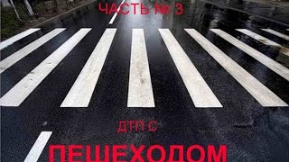 ДТП С ПЕШЕХОДАМИ ( Часть № 3 )