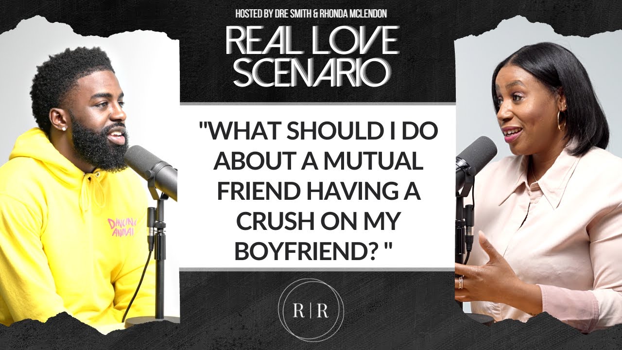 “What Should I Do About A Mutual Friend Having A Crush On My Boyfriend? ” – RLS – Ep.55