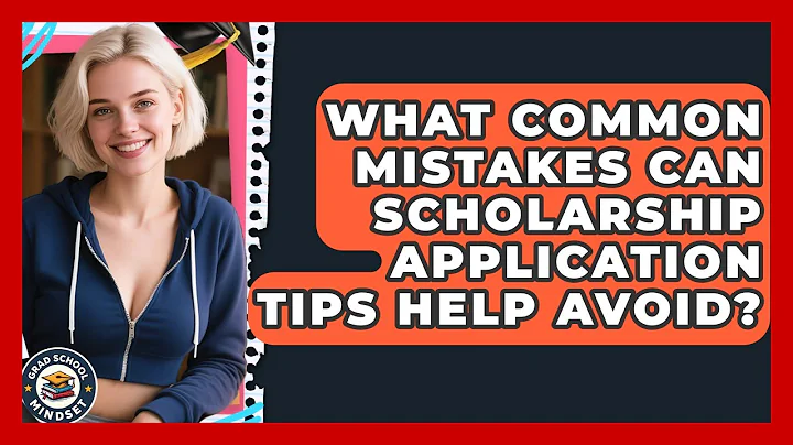 What Common Mistakes Can Scholarship Application Tips Help Avoid? | Grad School Mindset News