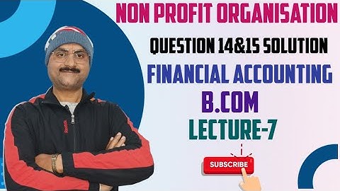 Non Profit Organisation - SK Singh Question 14&15 Solution/B.com Semester-1/Financial Accounting/L-7
