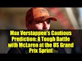 Max Verstappen's Cautious Prediction: A Tough Battle with McLaren at the US Grand Prix Sprint