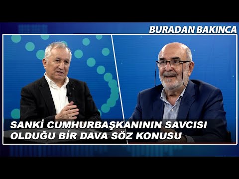 Sanki Cumhurbaşkanının Savcısı Olduğu Bir Dava Söz Konusu | Buradan Bakınca