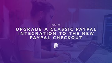 How to Upgrade a Classic PayPal Integration to the New PayPal Checkout