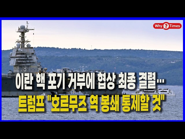 Why Times 정세분석 3901] 이란 핵 포기 거부에 협상 최종 결렬… 트럼프 "호르무즈 역 봉쇄 통제…