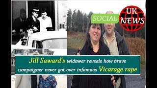 uk news:Jill Saward's widower reveals how brave campaigner never got over infamous Vicarage rape