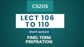 CS205 SHORT LECTURE TOPIC 106 TO 110 ,FINAL TERM PREPRATION