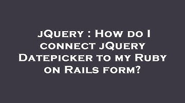 jQuery : How do I connect jQuery Datepicker to my Ruby on Rails form?