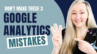 3 Mistakes Most People Make When Setting Up Google Analytics