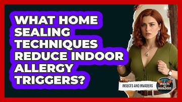 What Home Sealing Techniques Reduce Indoor Allergy Triggers? - Insects and Invaders