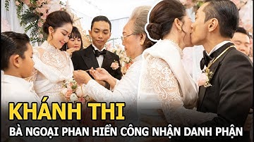 Khánh Thi bật khóc tại lễ cưới khi được bà ngoại Phan Hiển công nhận danh phận con dâu sau 13 năm