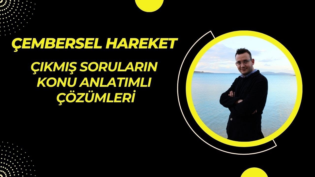 AYT FİZİK 8. SORU ÇEMBERSEL HAREKET ÇIKMIŞ SORULAR VE ÇÖZÜMLERİ