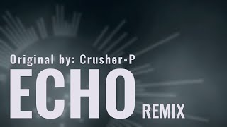 Echo - Crusher-P ft. Gumi 「 REMIX 」
