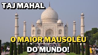 Taj mahal: O maior mausoléu do Mundo