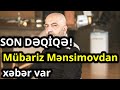 SON DƏQİQƏ! Mübariz Mənsimovdan xəbər var