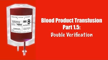 Blood Product Transfusion Part 1.5: Double Verification