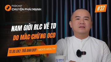 CHUYỆN PHÁI MẠNH – TẬP 37: Nam giới bị rối loạn cương về TD, do mắc chứng OCD