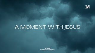 A MOMENT WITH JESUS - Instrumental Soaking  worship Music + 1Moment