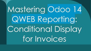 Mastering Odoo 14 QWEB Reporting: Conditional Display for Invoices