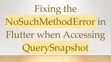 Fixing the NoSuchMethodError in Flutter when Accessing QuerySnapshot