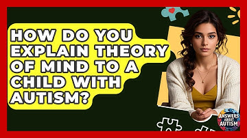 How Do You Explain Theory Of Mind To A Child With Autism? - Answers About Autism