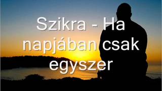 Video thumbnail of "Szikra   Ha napjában csak egyszer"